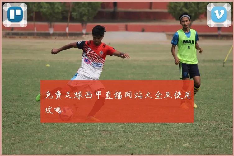 免费足球西甲直播网站大全及使用攻略